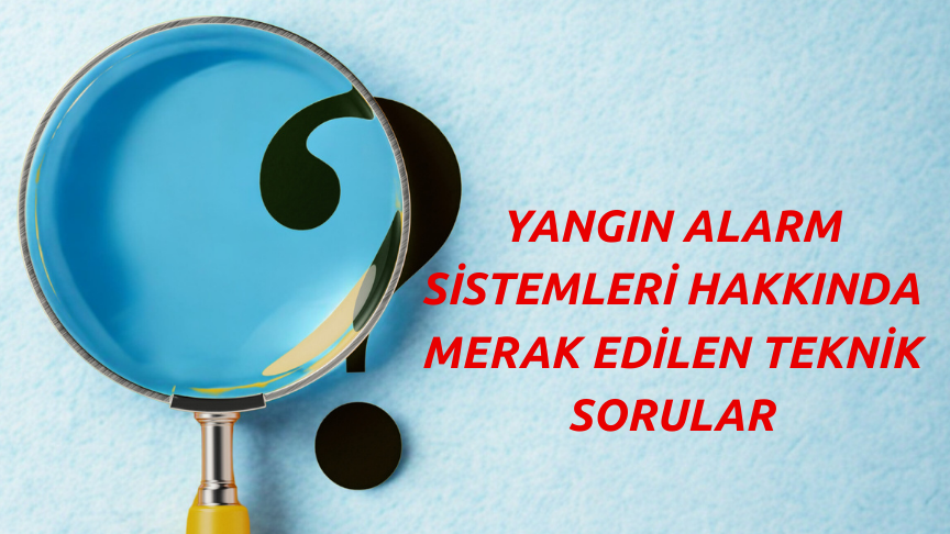 Yangın Alarm Sistemleri Hakkında Merak Edilen Teknik Sorular